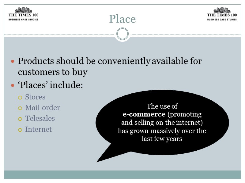Place  Products should be conveniently available for customers to buy ‘Places’ include: Stores